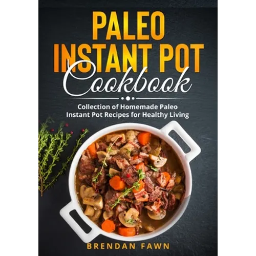Paleo Instant Pot Cookbook: Collection of Homemade Paleo Instant Pot Recipes for Healthy Living - Paperback