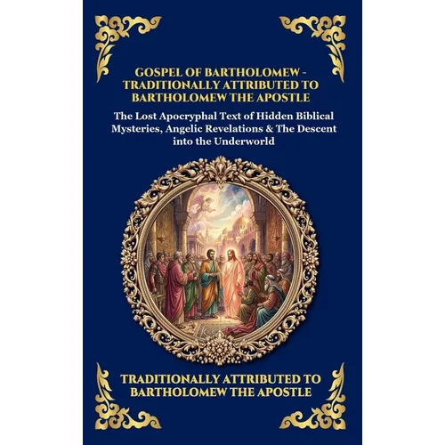 Gospel of Bartholomew: The Lost Apocryphal Text of Hidden Biblical Mysteries, Angelic Revelations & The Descent into the Underworld (Deluxe Hardcover - Hardcover