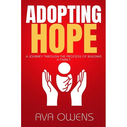 Adopting Hope: A Journey Through the Process of Building a Family - Paperback