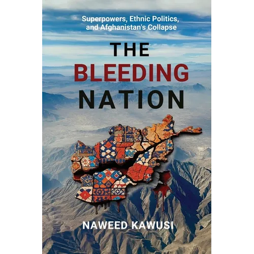 The Bleeding Nation: Superpowers, Ethnic Politics, and Afghanistan's Collapse - Paperback