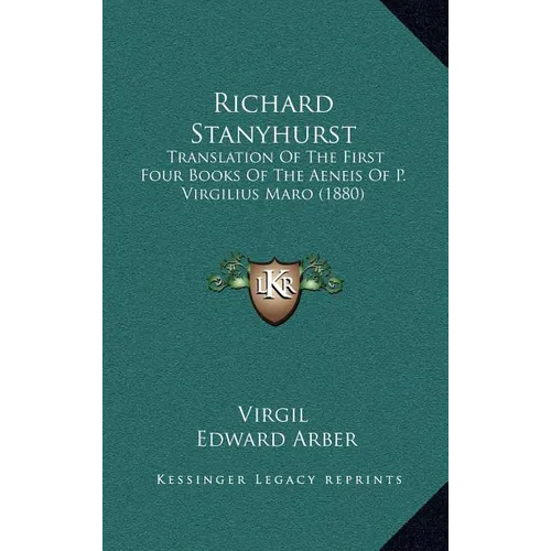 Richard Stanyhurst: Translation Of The First Four Books Of The Aeneis Of P. Virgilius Maro (1880)