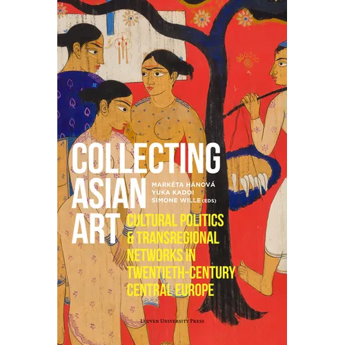 Collecting Asian Art: Cultural Politics and Transregional Networks in Twentieth-Century Central Europe - Paperback