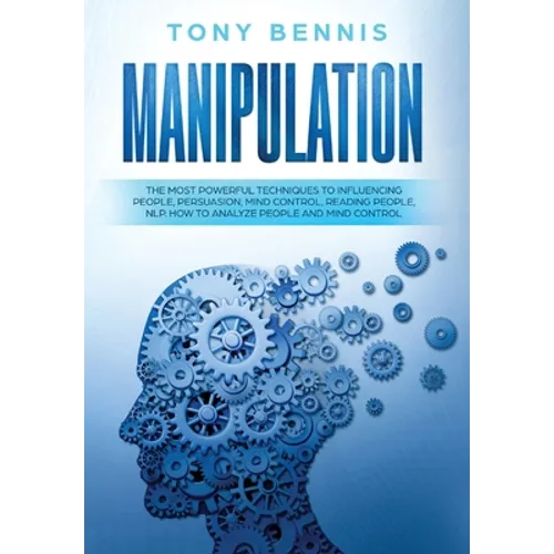 Manipulation: The Most Powerful Techniques to Influencing People, Persuasion, Mind Control, Reading People, NLP. How to Analyze People and Mind Contro - Hardcover