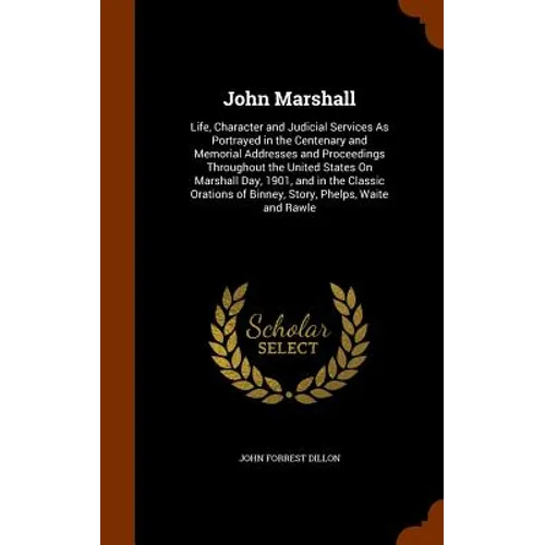 John Marshall: Life, Character and Judicial Services As Portrayed in the Centenary and Memorial Addresses and Proceedings Throughout - Hardcover