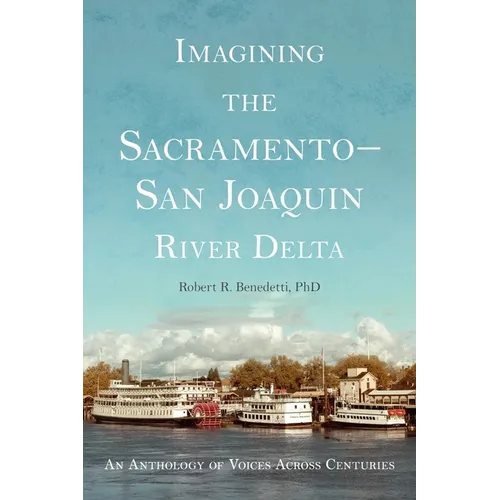 Imagining the Sacramento-San Joaquin Delta: An Anthology of Voices Across the Centuries - Paperback