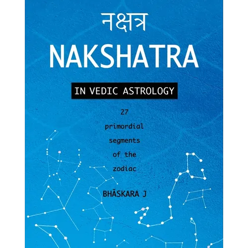 Nakshatra in Vedic Astrology: 27 primordial segments of the zodiac - Paperback