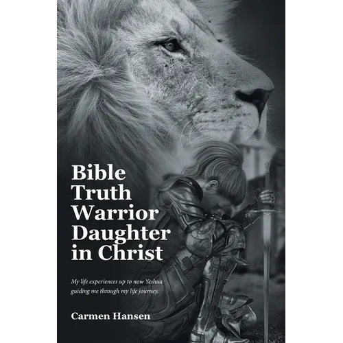 Bible Truth Warrior Daughter in Christ: My life experiences up to now Yeshua guiding me through my life journey. - Paperback