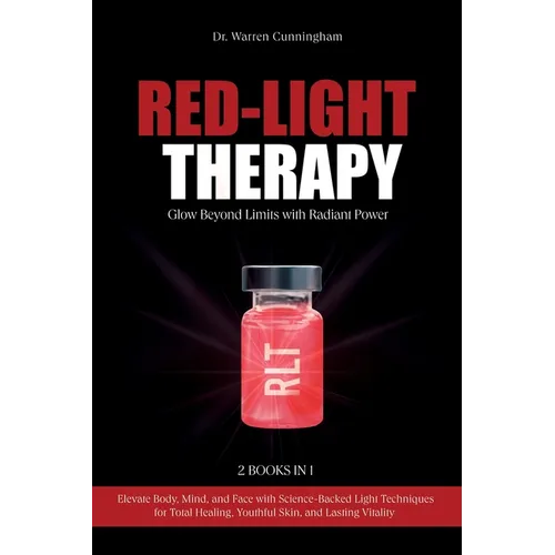 Red-Light Therapy: Elevate Body, Mind, and Face with Science-Backed Light Techniques for Total Healing, Youthful Skin, and Lasting Vitality - Paperback