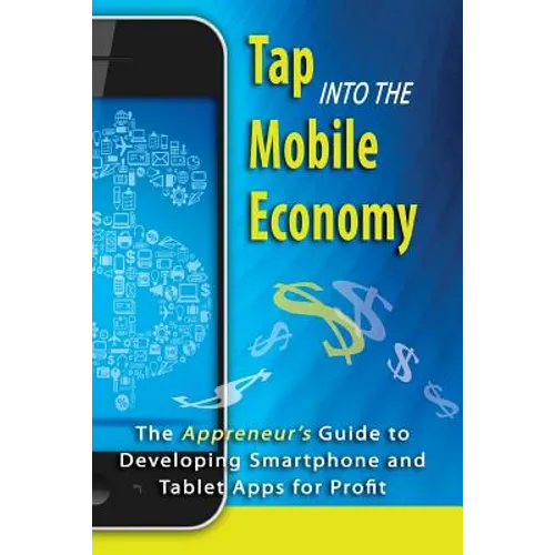 Tap into the Mobile Economy: The Appreneur's Guide to Developing Smartphone and Tablet Apps for Profit - Paperback