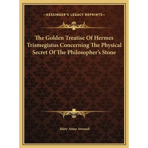 The Golden Treatise Of Hermes Trismegistus Concerning The Physical Secret Of The Philosopher's Stone - Hardcover