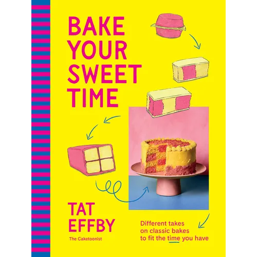 Bake Your Sweet Time: Different Takes on Classic Bakes to Fit the Time You Have - Hardcover
