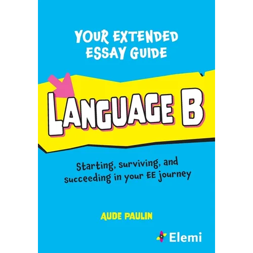 Your Extended Essay Guide: Language B: Starting, surviving, and succeeding in your EE journey - Paperback