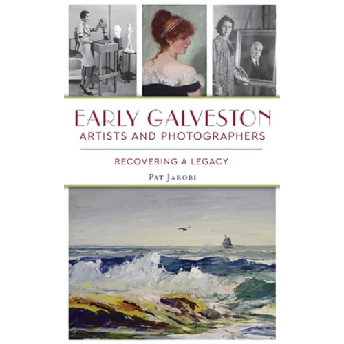 Early Galveston Artists and Photographers: Recovering a Legacy - Hardcover