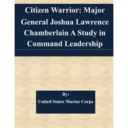 Citizen Warrior: Major General Joshua Lawrence Chamberlain A Study in Command Leadership - Paperback