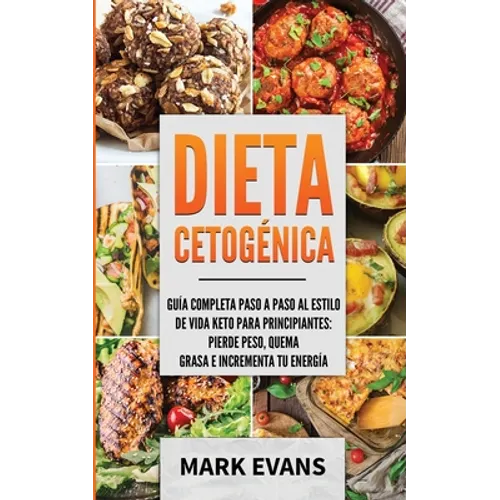 Dieta Cetogénica: Guía completa paso a paso al estilo de vida keto para principiantes - pierde peso, quema grasa e incrementa tu energía (Ketogenic Di - Paperback