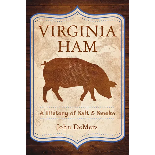 Virginia Ham: A History of Salt & Smoke - Hardcover