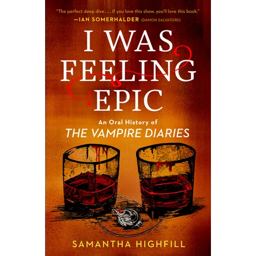 I Was Feeling Epic: An Oral History of The Vampire Diaries - Paperback