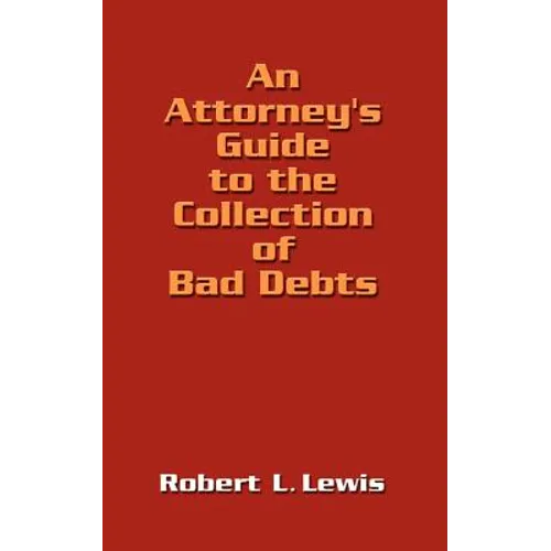 An Attorney's Guide to the Collection of Bad Debts - Paperback