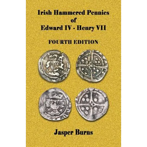 Irish Hammered Pennies of Edward IV - Henry VII, Fourth Edition - Paperback