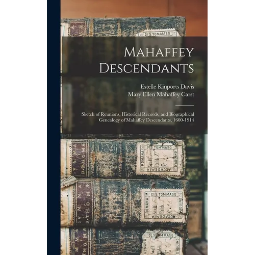 Mahaffey Descendants: Sketch of Reunions, Historical Records, and Biographical Genealogy of Mahaffey Descendants, 1600-1914 - Hardcover