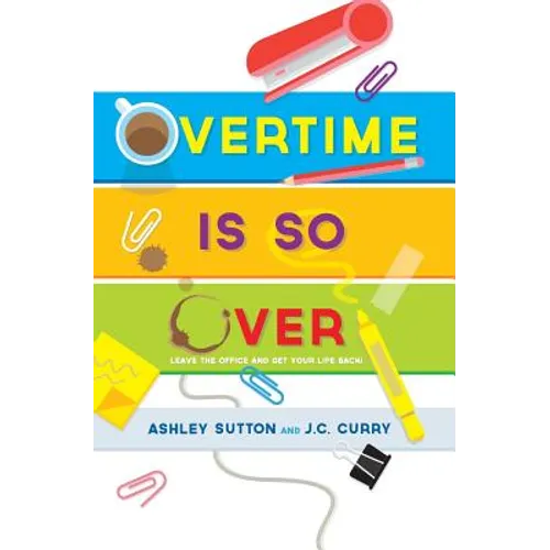 Overtime Is SO Over: Leave the Office and Get Your Life Back! - Paperback