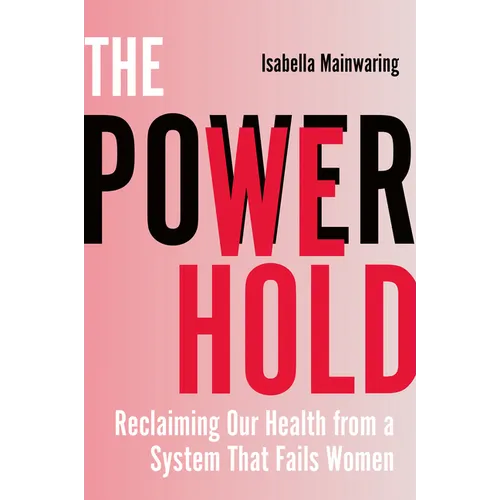 The Power We Hold: Reclaiming Our Health from a System That Fails Women - Paperback