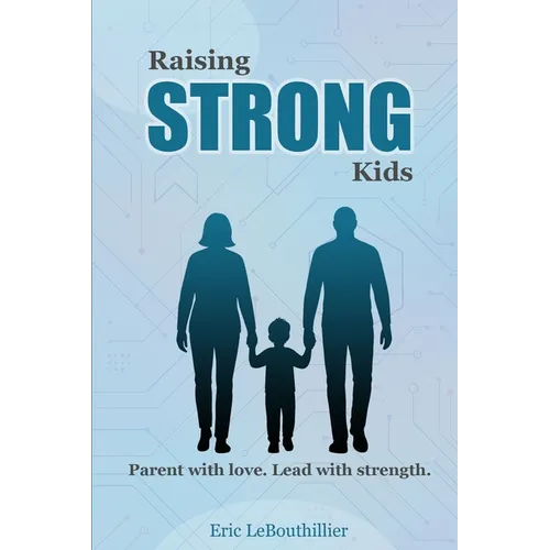 Raising Strong Kids: How to Raise a Difficult Child with Love and Confidence - Proven Strategies for Strong-Willed Children - Paperback