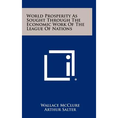 World Prosperity as Sought Through the Economic Work of the League of Nations