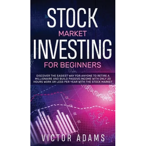 Stock Market Investing for Beginners Discover The Easiest way For Anyone to Retire a Millionaire and Build Passive Income with Only 20 Hours Work or l - Hardcover