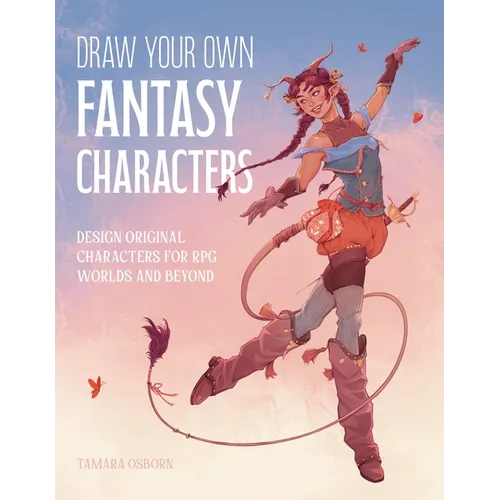 Draw Your Own Fantasy Characters: Design Original Characters for RPG Worlds and Beyond - Paperback