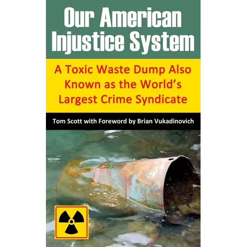 Our American Injustice System: A Toxic Waste Dump Also Known as the World's Largest Crime Syndicate - Paperback