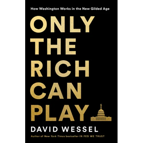 Only the Rich Can Play: How Washington Works in the New Gilded Age
