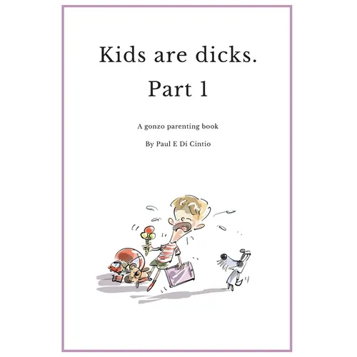 Kids are Dicks: A gonzo parenting book - Paperback