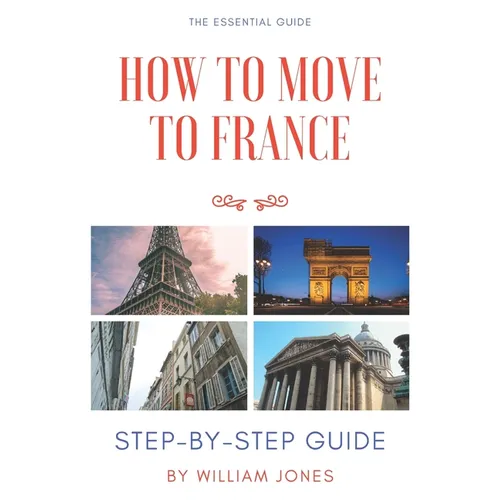 How to Move to France: Step-by-Step Guide