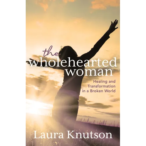 The Wholehearted Woman: Healing and Transformation in a Broken World - Paperback