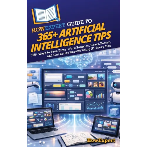 HowExpert Guide to 365+ Artificial Intelligence Tips: 365+ Ways to Save Time, Work Smarter, Learn Faster, and Get Better Results Using AI Every Day - Hardcover