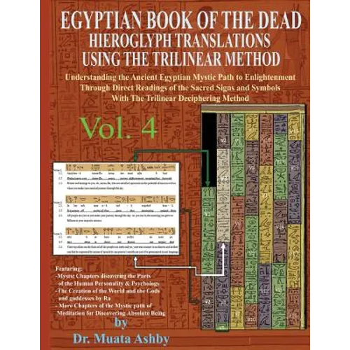 EGYPTIAN BOOK OF THE DEAD HIEROGLYPH TRANSLATIONS USING THE TRILINEAR METHOD Volume 4: Understanding the Mystic Path to Enlightenment Through Direct R - Paperback