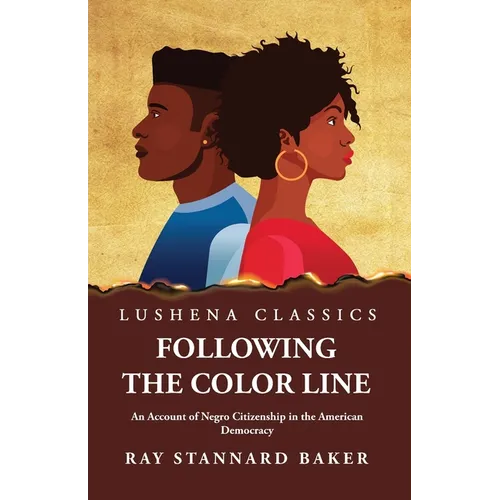 Following the Color Line An Account of Negro Citizenship in the American Democracy - Paperback
