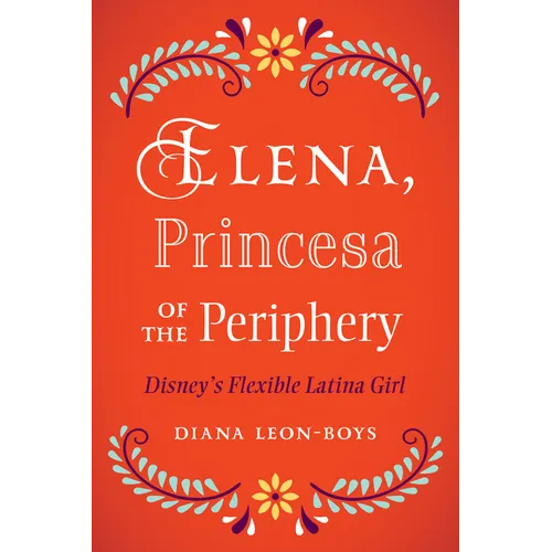 Elena, Princesa of the Periphery: Disney's Flexible Latina Girl - Paperback