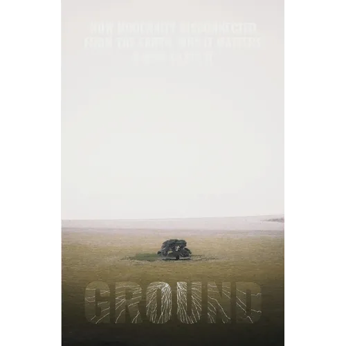 Ground: How Modernity Disconnected from the Earth, Why it Matters, & How to Fix It - Paperback