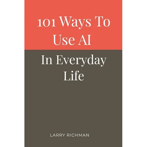 101 Ways to Use AI in Everyday Life - Paperback
