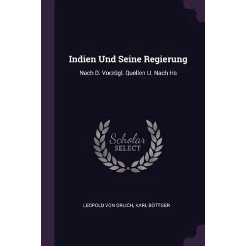 Indien Und Seine Regierung: Nach D. Vorzügl. Quellen U. Nach Hs - Paperback