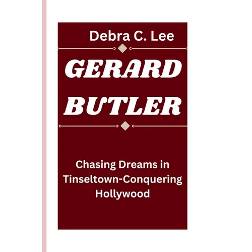 Gerard Butler: Chasing Dreams in Tinseltown-Conquering Hollywood - Paperback