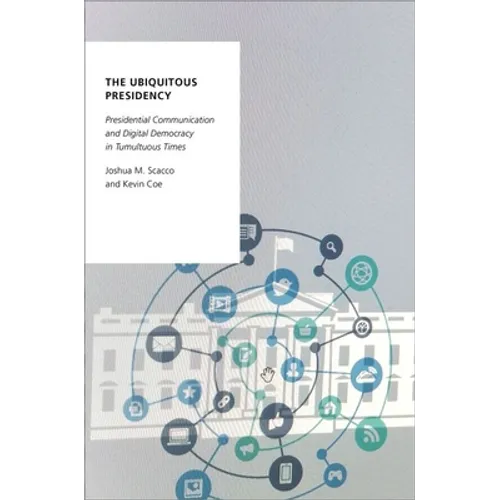 Ubiquitous Presidency: Presidential Communication and Digital Democracy in Tumultuous Times - Paperback