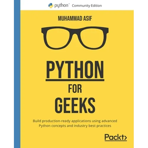 Python for Geeks: Build production-ready applications using advanced Python concepts and industry best practices - Paperback