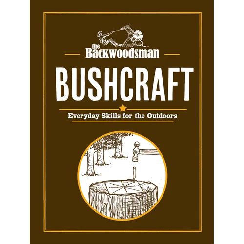 The Backwoodsman: Bushcraft: Everyday Skills for the Outdoors - Hardcover