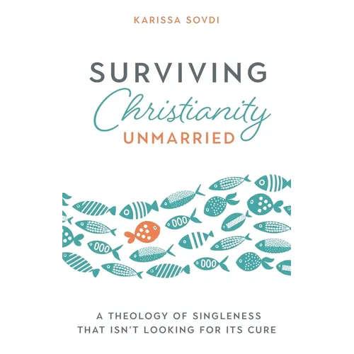 Surviving Christianity Unmarried: A Theology of Singleness That Isn't Looking for Its Cure - Paperback