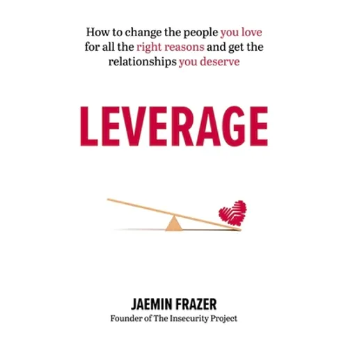 Leverage: How to Change the People You Love for All the Right Reasons and Get the Relationships You Deserve - Paperback