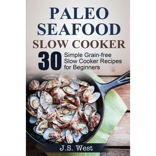 Slow Cooker: Slow Cooker Recipes and Slow Cooker Cookbook: 30 Simple Grain-free Seafood Slow Cooker Recipes for Beginners - Paperback