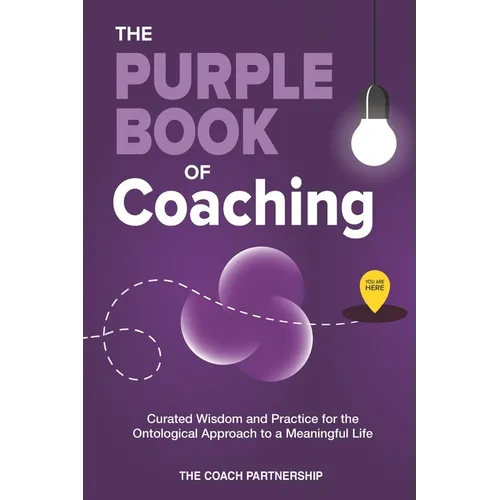 The Purple Book Of Coaching: Curated Wisdom and Practice for The Ontological Approach To a Meaningful Life - Paperback